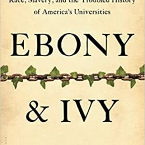 Ebony and Ivy: Race, Slavery, and the Troubled History of America's Universities
